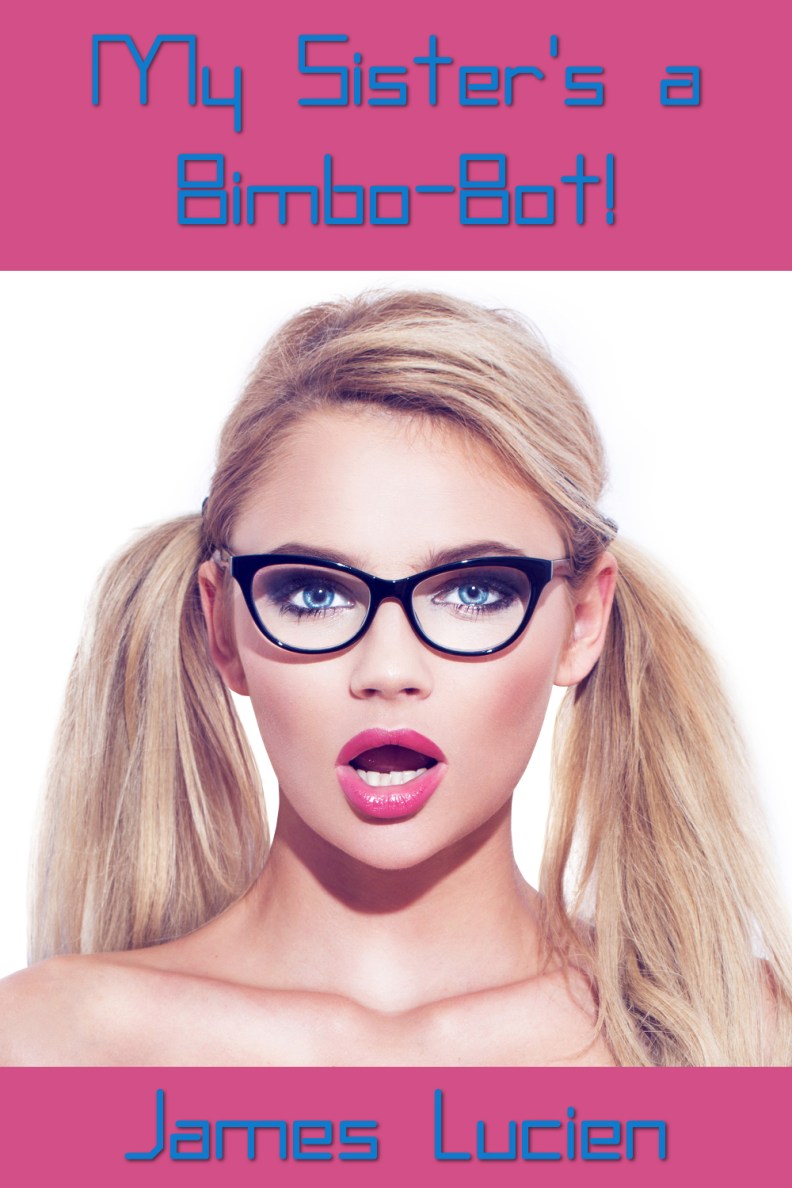 My Sister's a Bimbo-Bot! (50% Scale).jpg